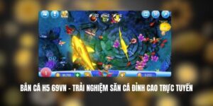 Bắn Cá H5 69VN